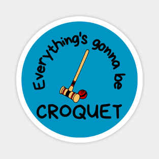 Everything's Gonna Be Croquet Magnet